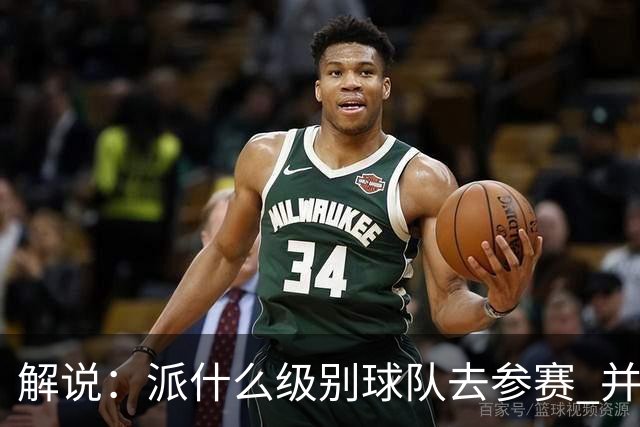 解说：派什么级别球队去参赛 并不是中国篮协能够单方面决定的